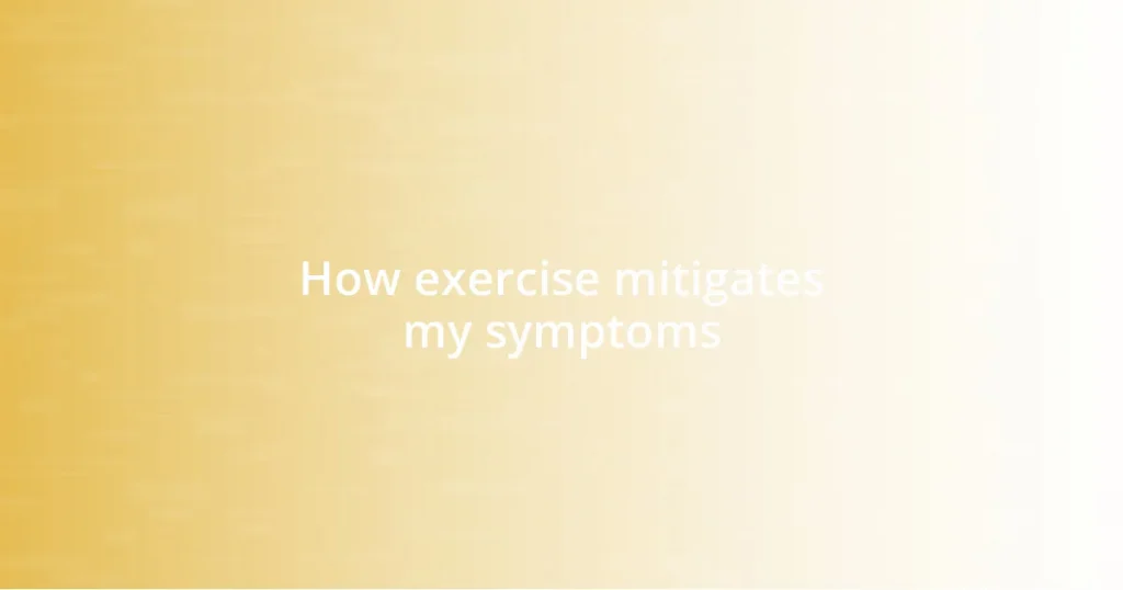 How exercise mitigates my symptoms