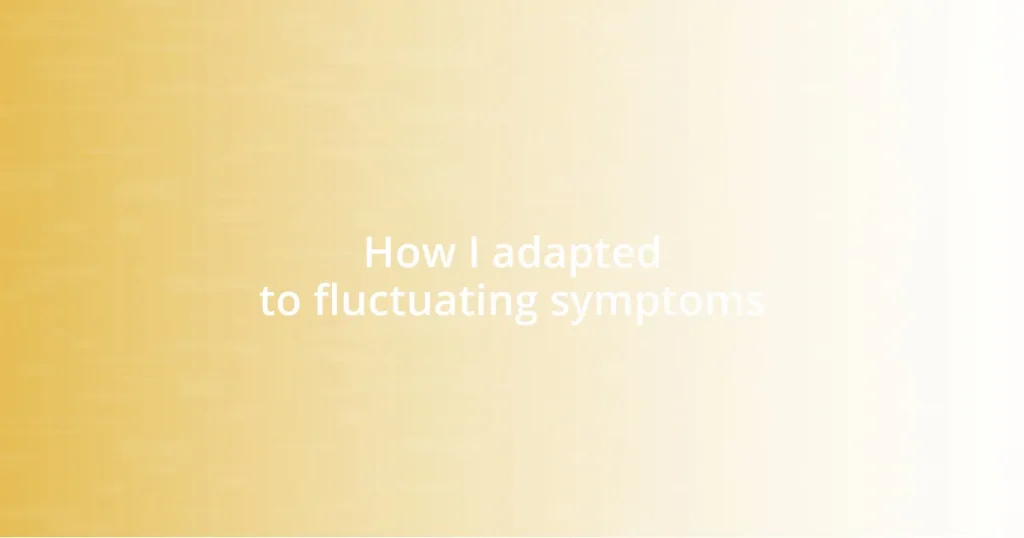 How I adapted to fluctuating symptoms