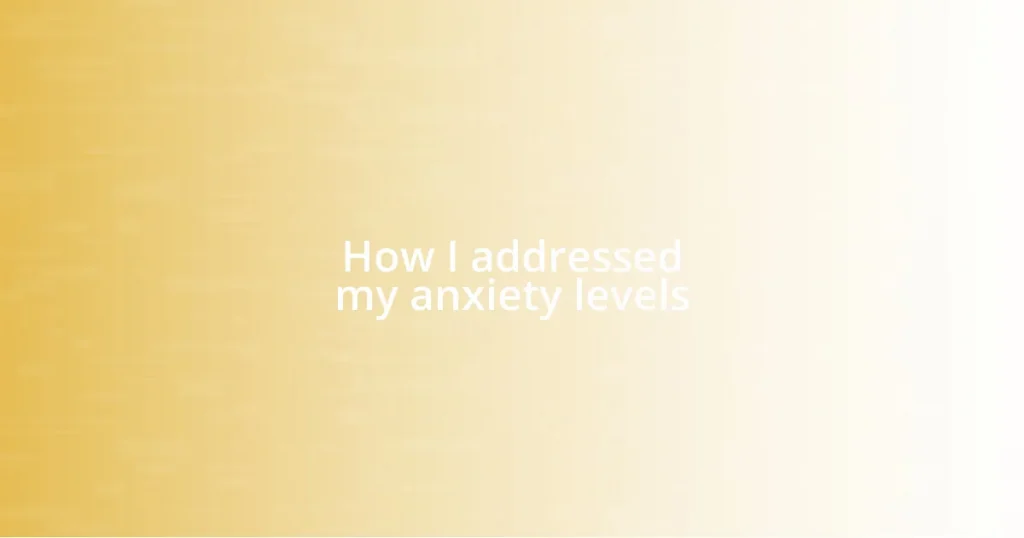 How I addressed my anxiety levels