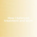 How I balanced treatment and work