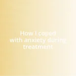 How I coped with anxiety during treatment