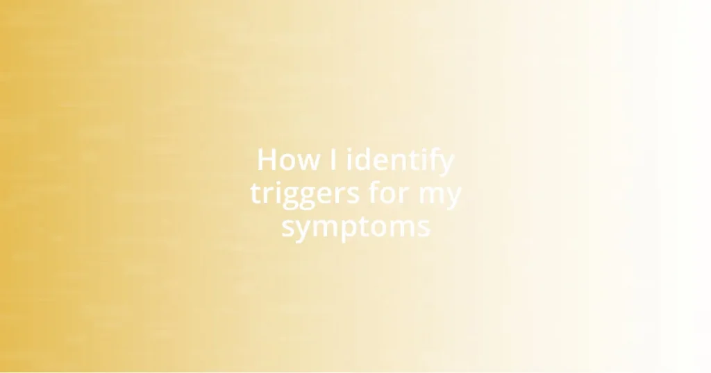 How I identify triggers for my symptoms