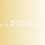 How I learned self-care during treatment