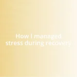 How I managed stress during recovery