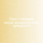 How I navigate social situations with symptoms