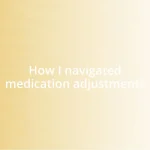 How I navigated medication adjustments