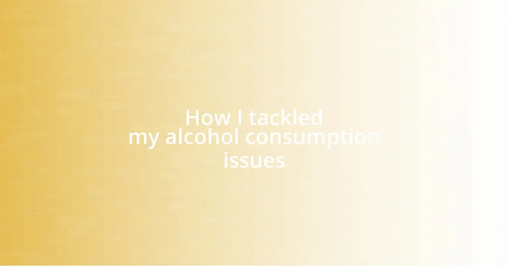 How I tackled my alcohol consumption issues