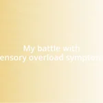 My battle with sensory overload symptoms