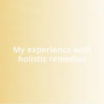 My experience with holistic remedies