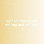 My experience with trauma and delirium