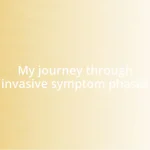 My journey through invasive symptom phases