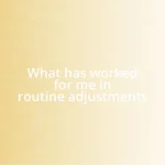 What has worked for me in routine adjustments