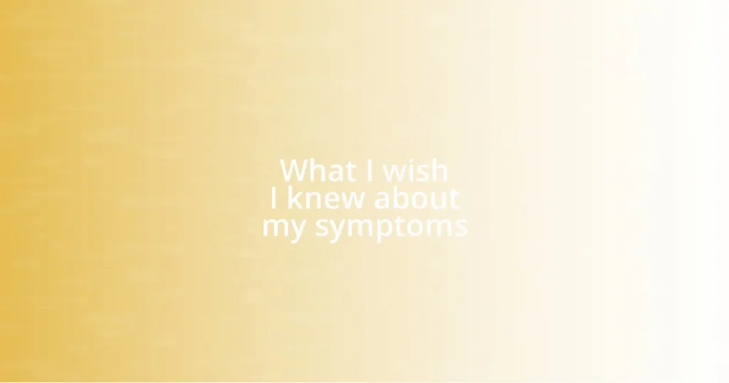 What I wish I knew about my symptoms