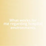 What works for me regarding hospital environments