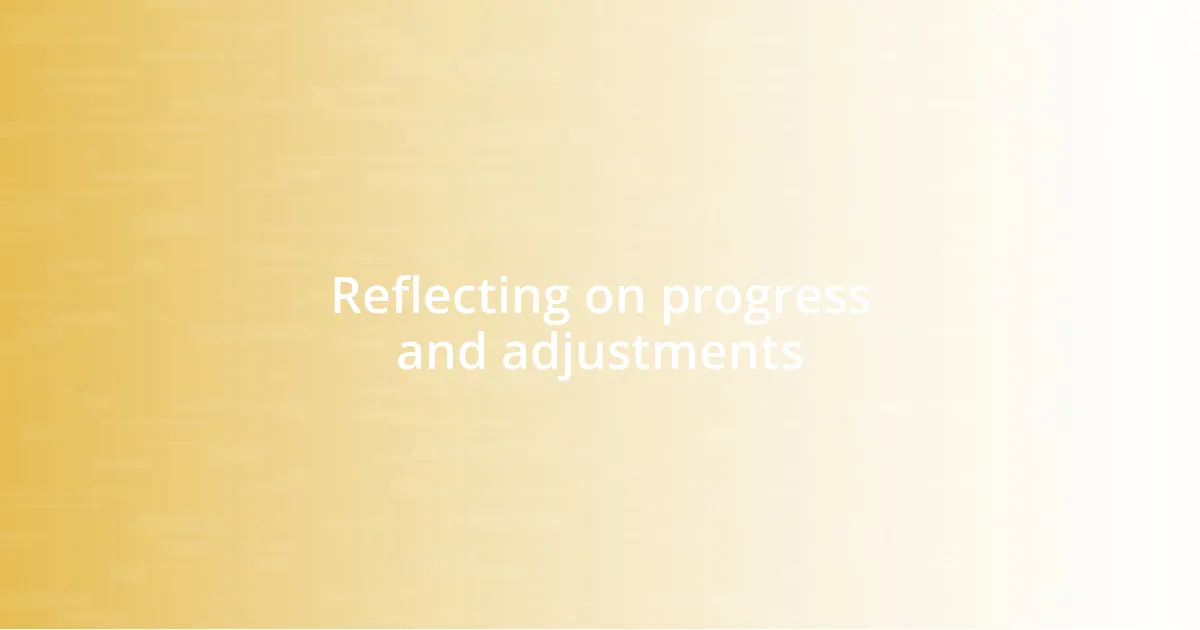 Reflecting on progress and adjustments