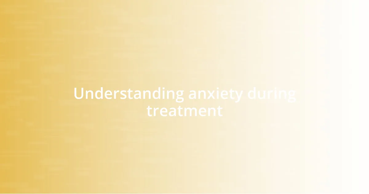 Understanding anxiety during treatment