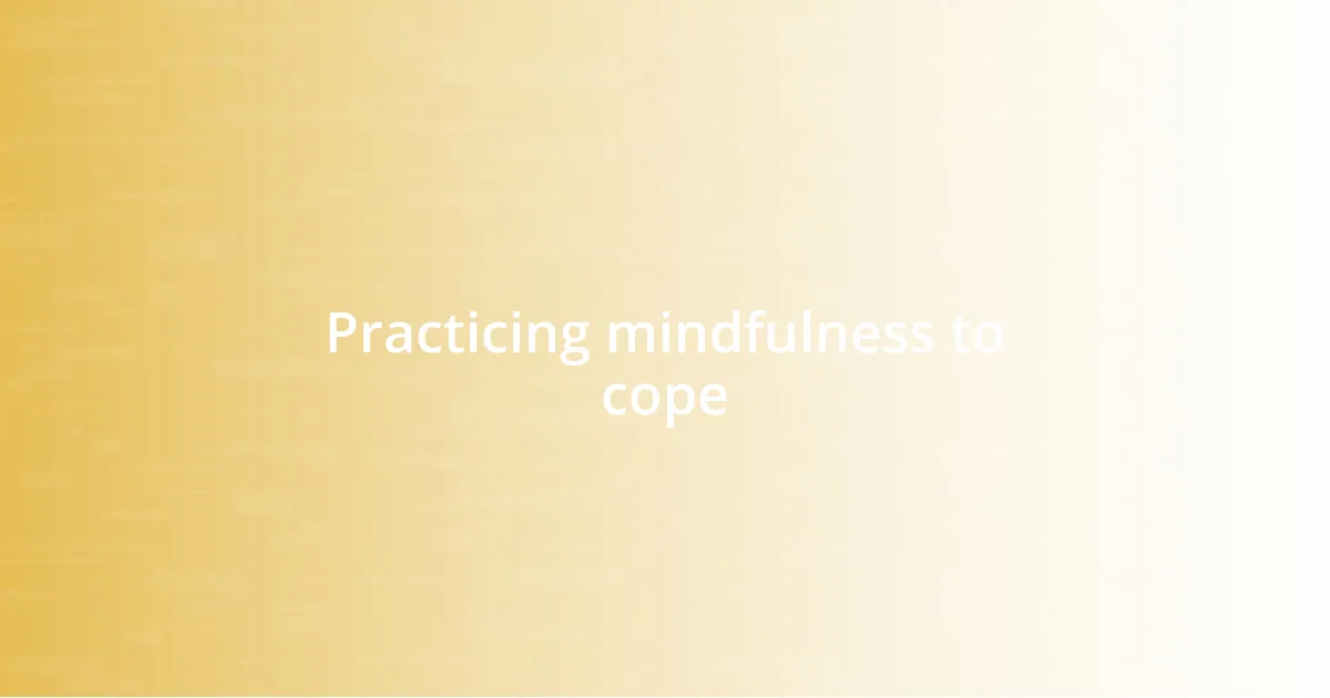 Practicing mindfulness to cope