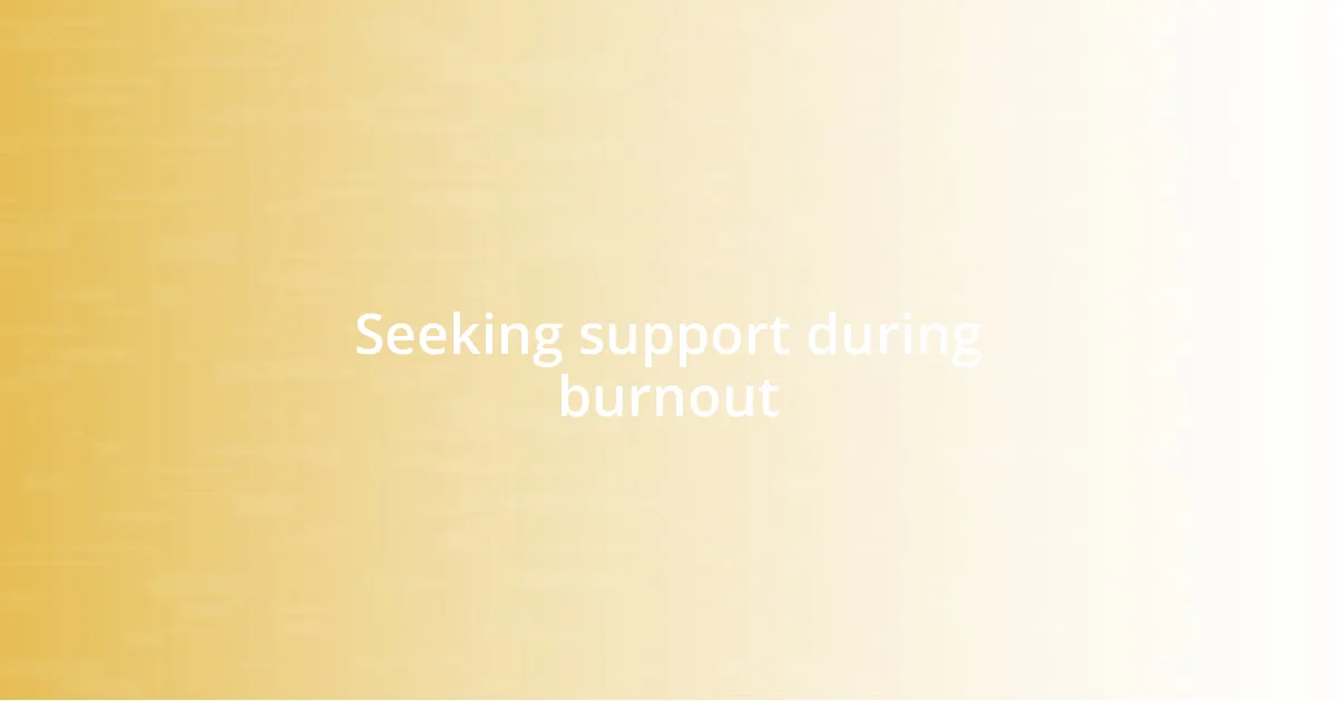 Seeking support during burnout