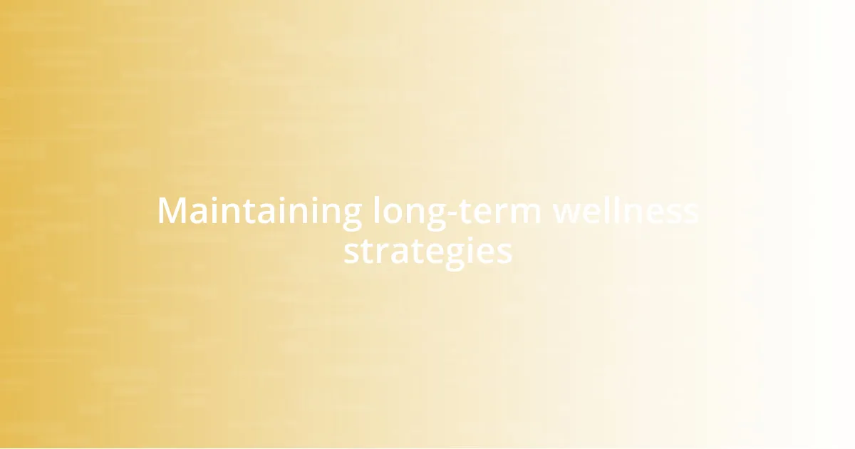 Maintaining long-term wellness strategies