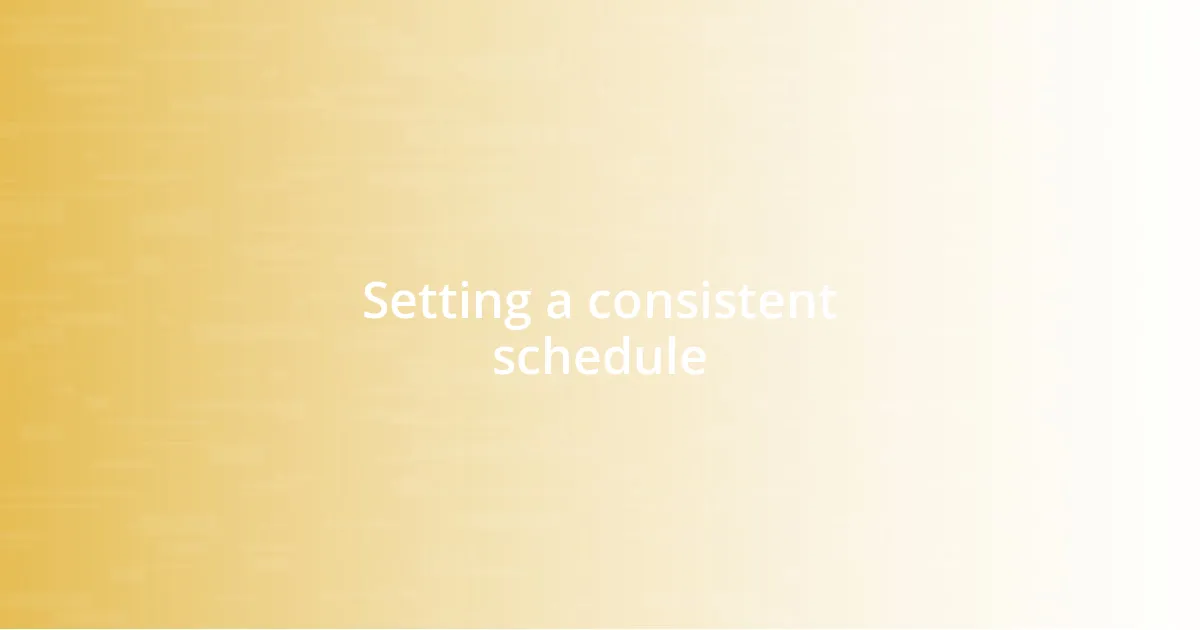 Setting a consistent schedule