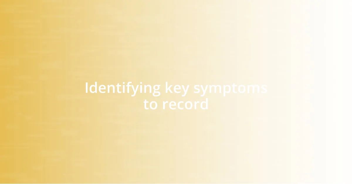 Identifying key symptoms to record