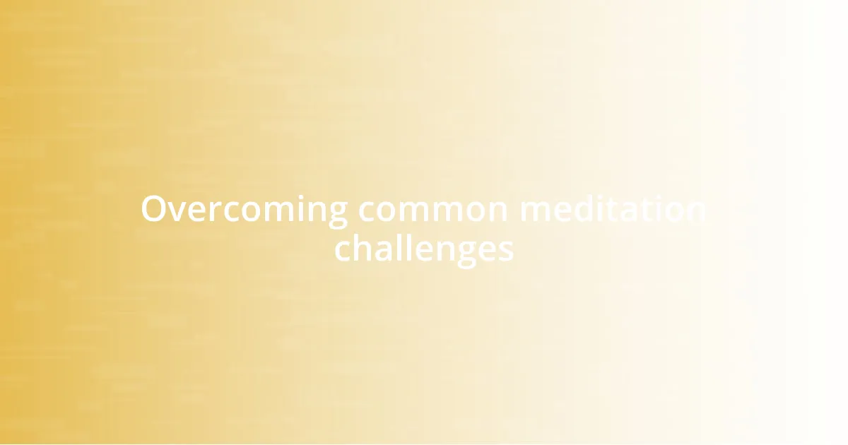 Overcoming common meditation challenges