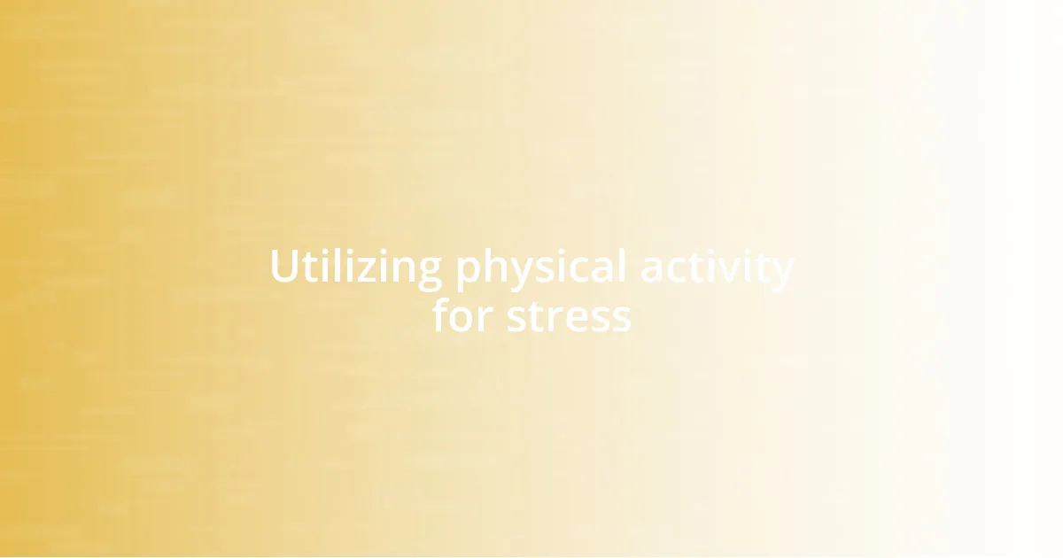 Utilizing physical activity for stress