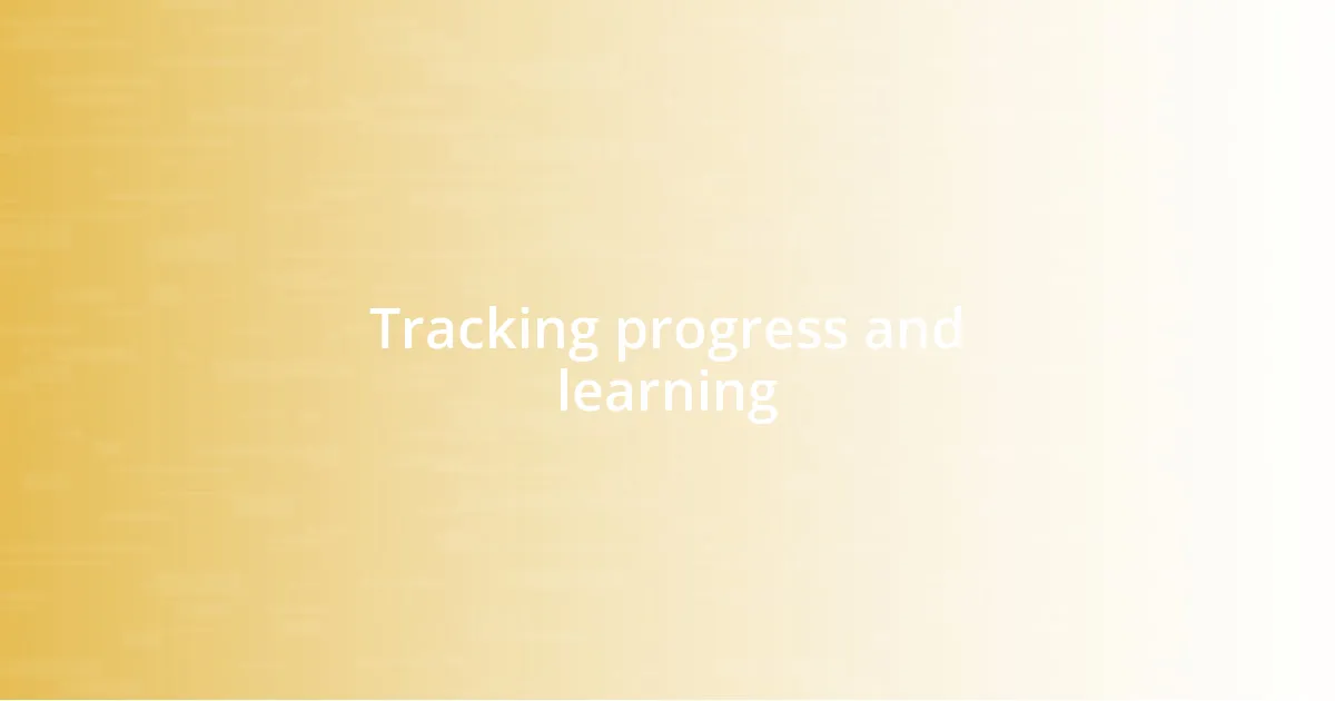 Tracking progress and learning