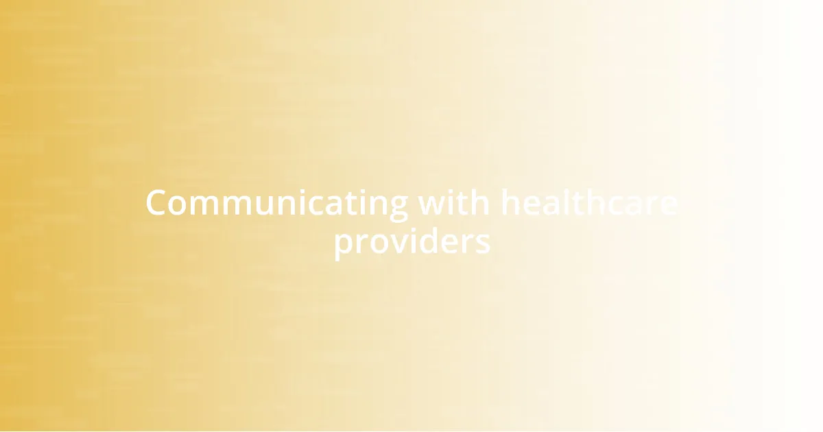 Communicating with healthcare providers