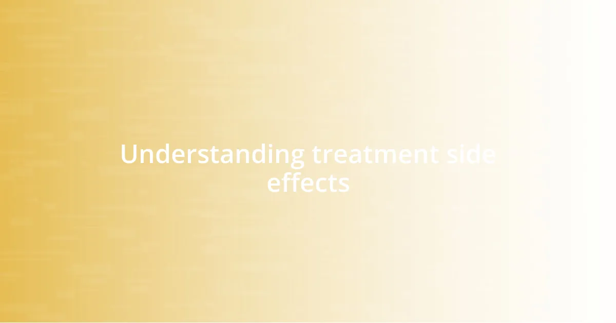 Understanding treatment side effects