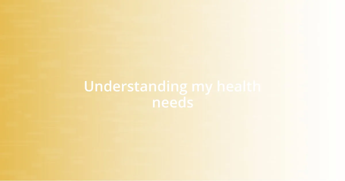 Understanding my health needs