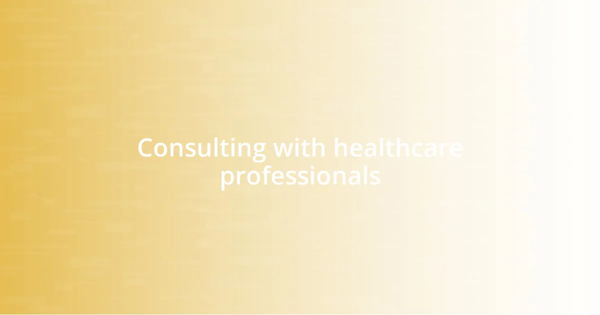 Consulting with healthcare professionals