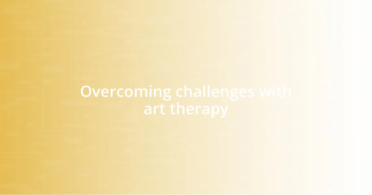 Overcoming challenges with art therapy