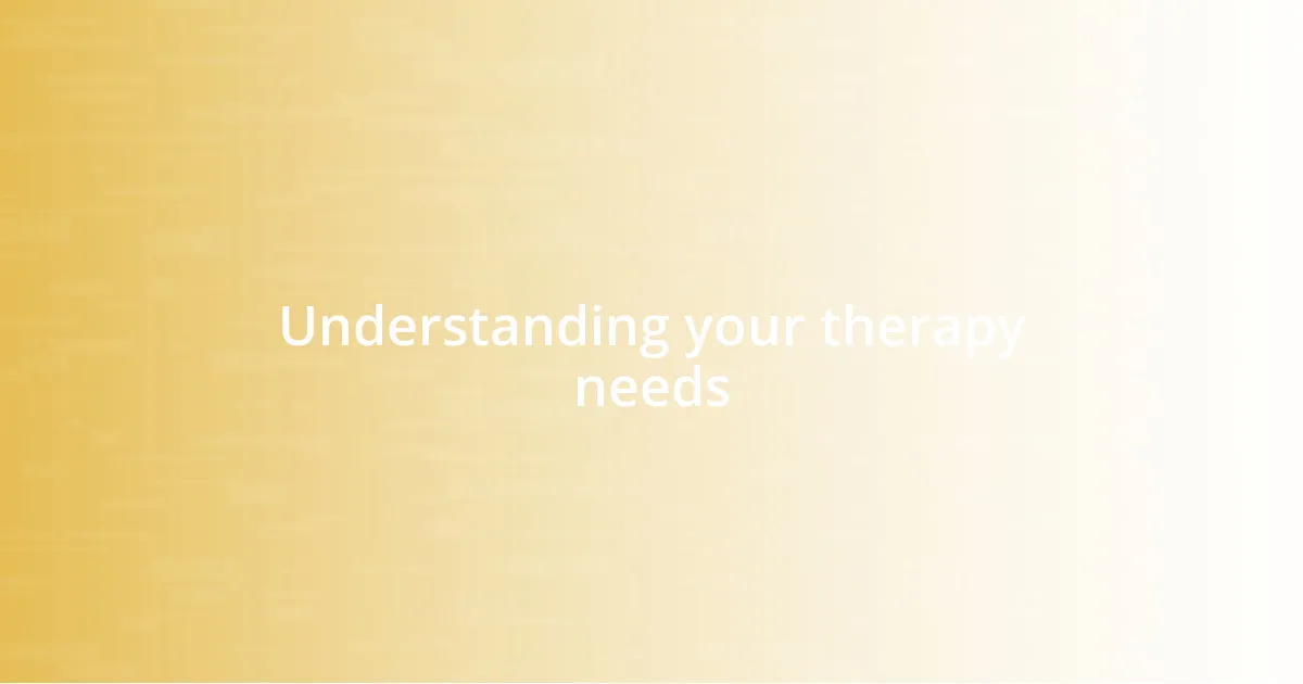 Understanding your therapy needs