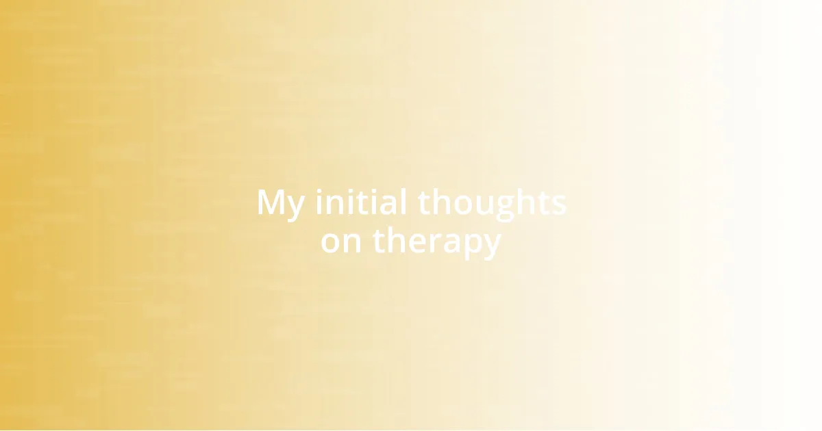 My initial thoughts on therapy