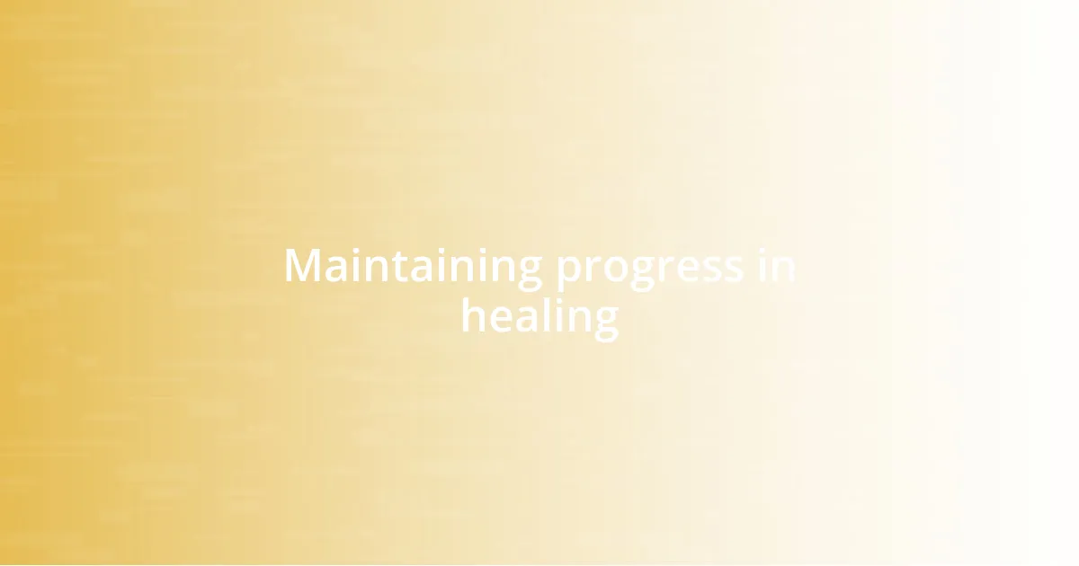 Maintaining progress in healing