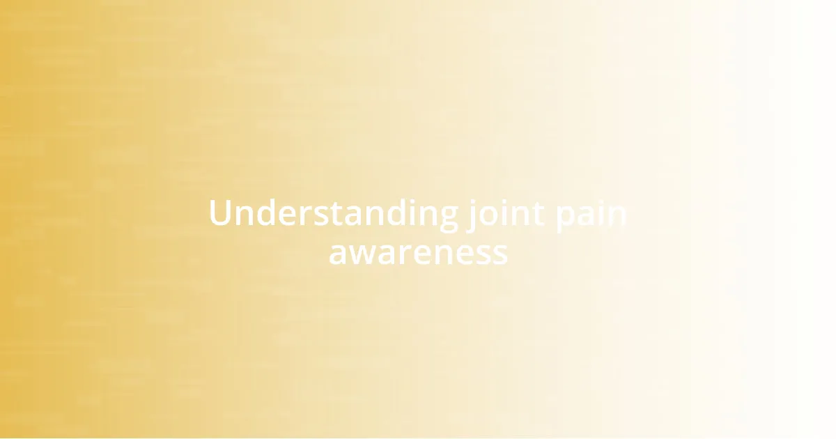 Understanding joint pain awareness