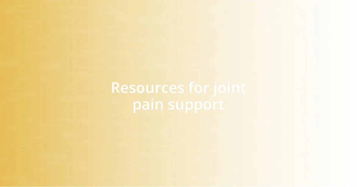 Resources for joint pain support