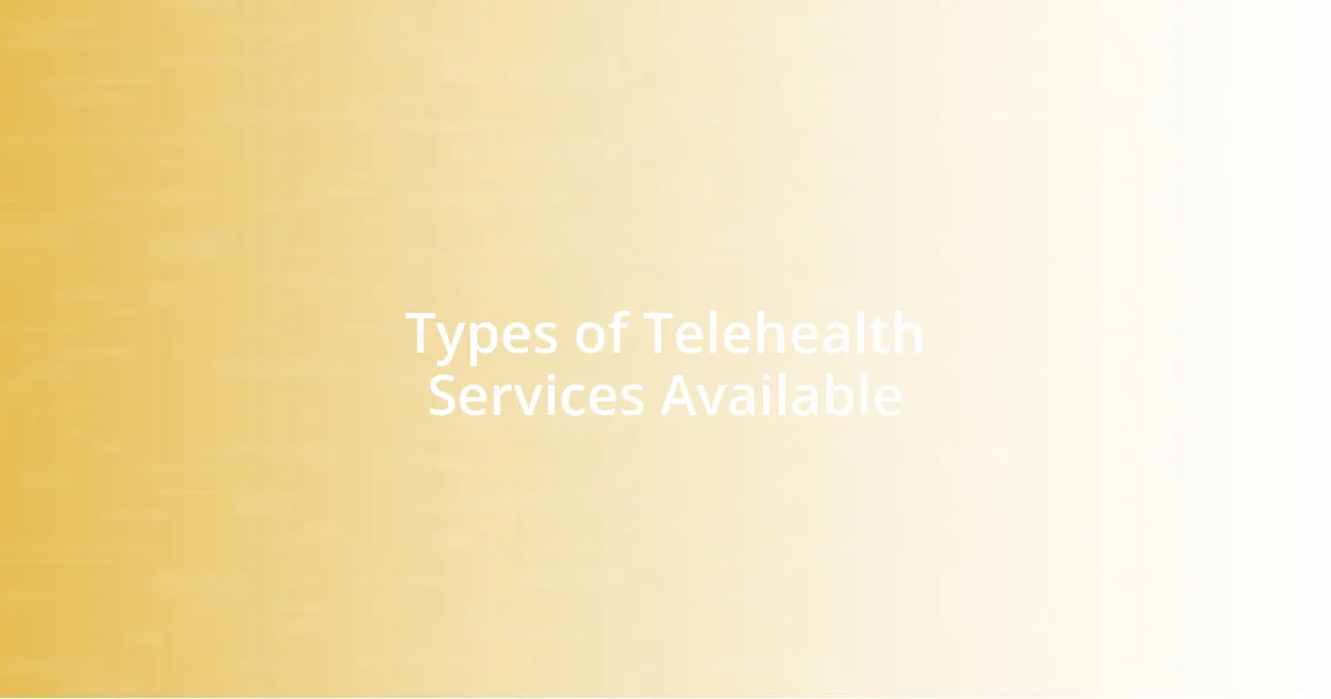 Types of Telehealth Services Available