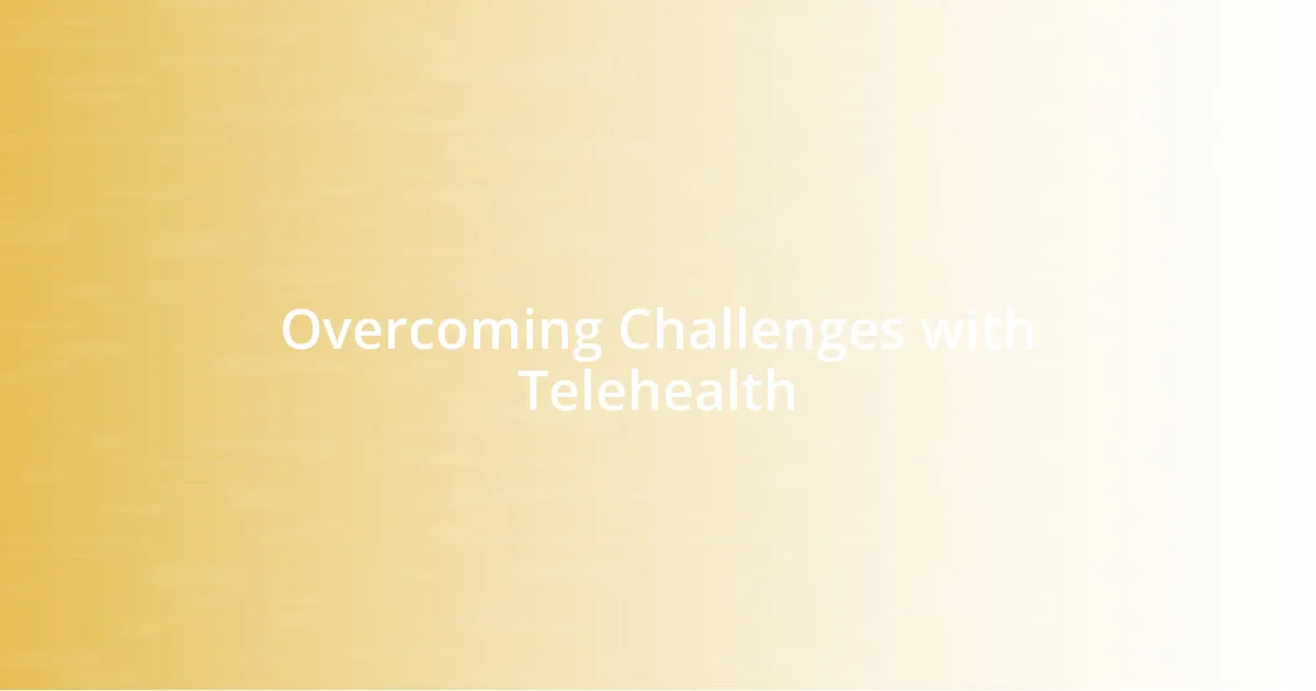 Overcoming Challenges with Telehealth