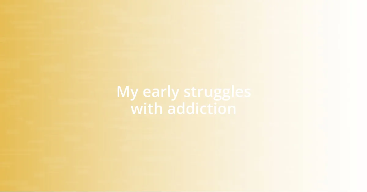 My early struggles with addiction