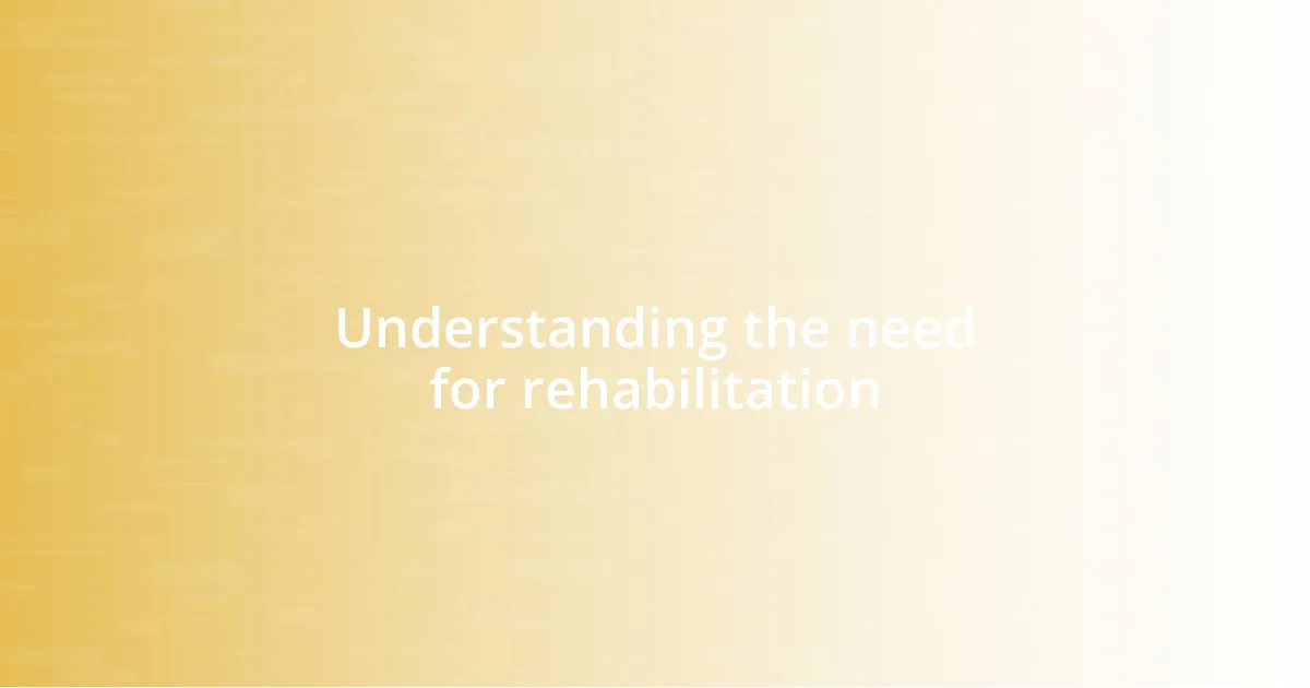 Understanding the need for rehabilitation