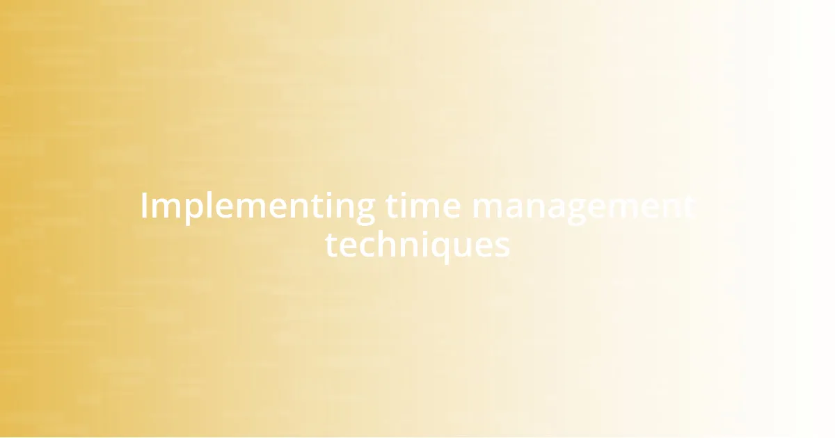 Implementing time management techniques