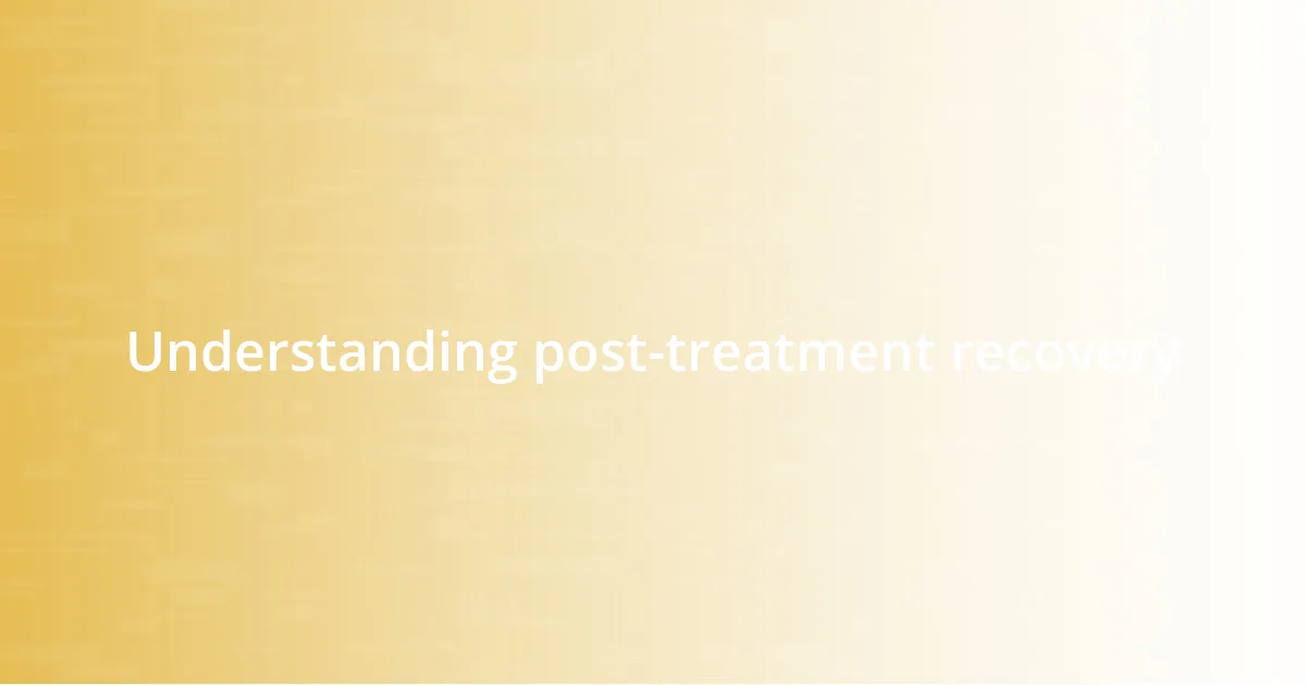 Understanding post-treatment recovery