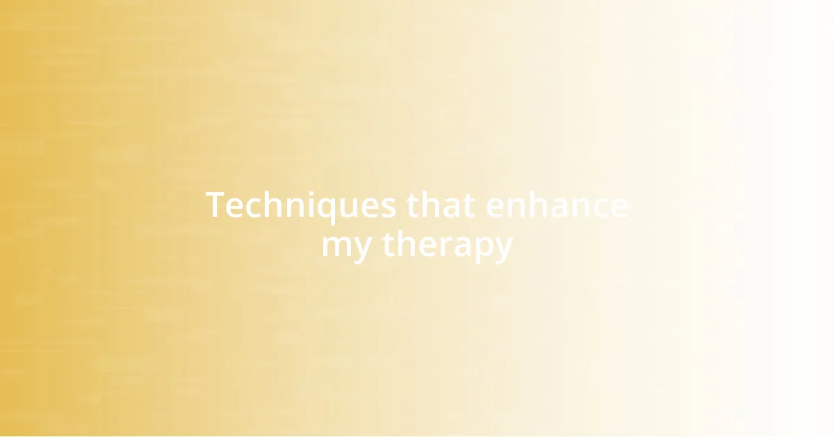 Techniques that enhance my therapy