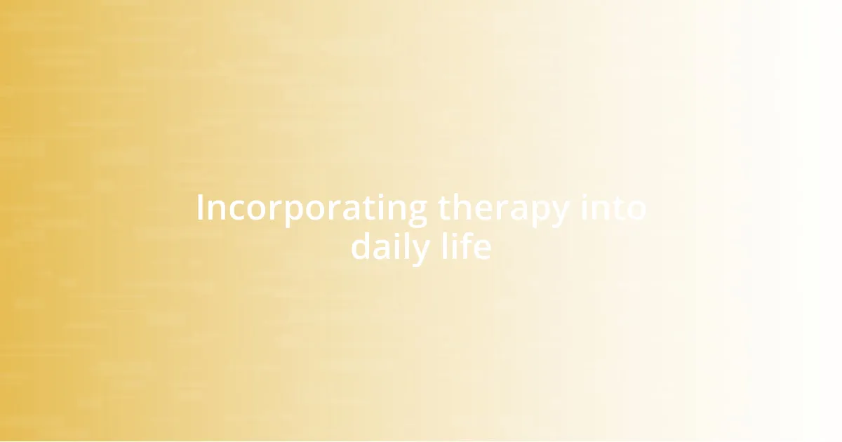 Incorporating therapy into daily life